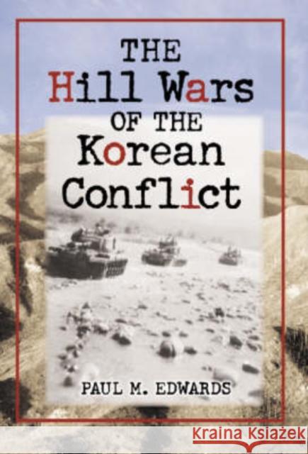 The Hill Wars of the Korean Conflict: A Dictionary of Hills, Outposts and Other Sites of Military Action Edwards, Paul M. 9780786420988 McFarland & Company