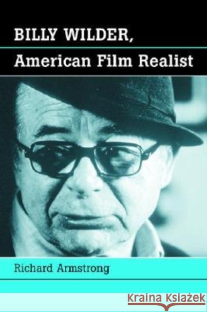 Billy Wilder, American Film Realist Richard Armstrong 9780786421190