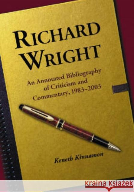 Richard Wright: An Annotated Bibliography of Criticism and Commentary, 1983-2003 Kinnamon, Keneth 9780786421350