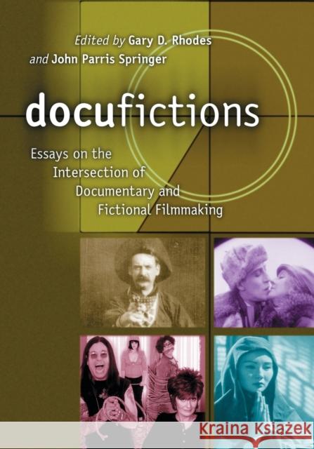 Docufictions: Essays on the Intersection of Documentary and Fictional Filmmaking Rhodes, Gary D. 9780786421848 McFarland & Company
