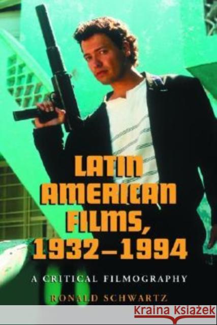 Latin American Films, 1932-1994: A Critical Filmography Schwartz, Ronald 9780786422265