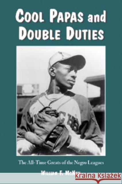 Cool Papas and Double Duties: The All-Time Greats of the Negro Leagues McNeil, William F. 9780786422296 McFarland & Company