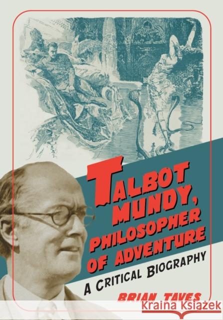 Talbot Mundy, Philosopher of Adventure: A Critical Biography Taves, Brian 9780786422340