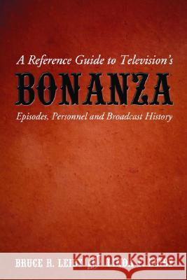 A Reference Guide to Television's Bonanza: Episodes, Personnel and Broadcast History Leiby, Bruce R. 9780786422685 McFarland & Company