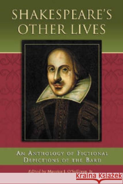 Shakespeare's Other Lives: An Anthology of Fictional Depictions of the Bard O'Sullivan, Maurice J. 9780786422807 McFarland & Company