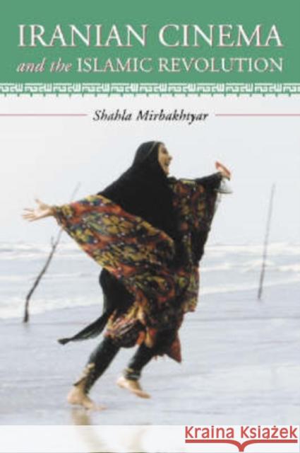 Iranian Cinema and the Islamic Revolution Shahla Mirbakhtyar 9780786422852