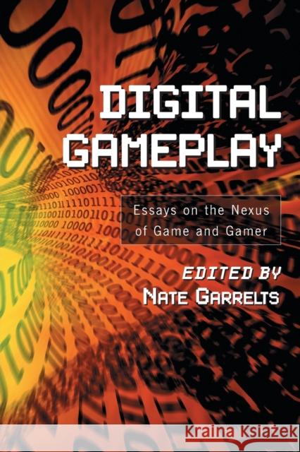 Digital Gameplay: Essays on the Nexus of Game and Gamer Garrelts, Nate 9780786422920 McFarland & Company