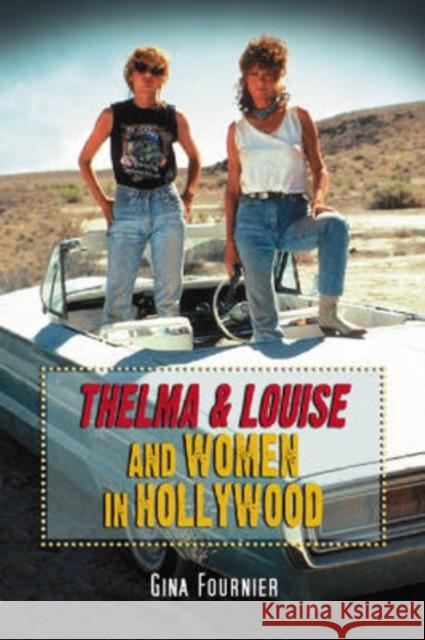 Thelma & Louise and Women in Hollywood Fournier, Gina 9780786423132 McFarland & Company