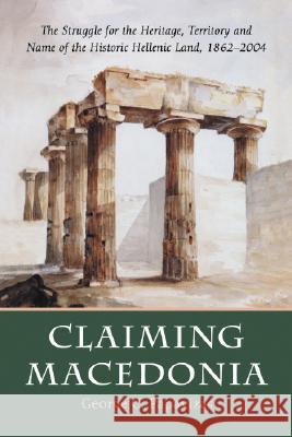 Claiming Macedonia: The Struggle for the Heritage, Territory and Name of the Historic Hellenic Land, 1862-2004 Papavizas, George C. 9780786423231