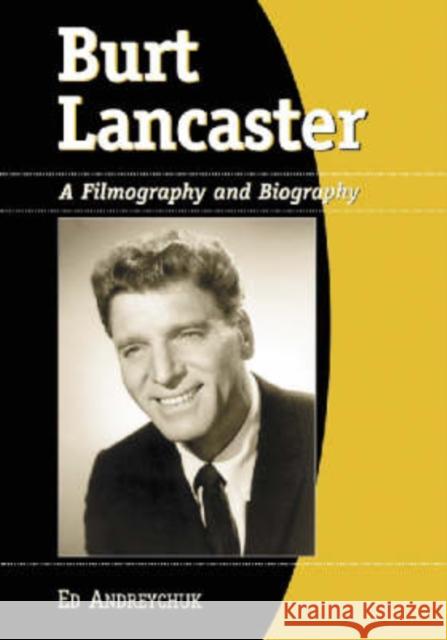 Burt Lancaster: A Filmography and Biography Andreychuk, Ed 9780786423392 McFarland & Company