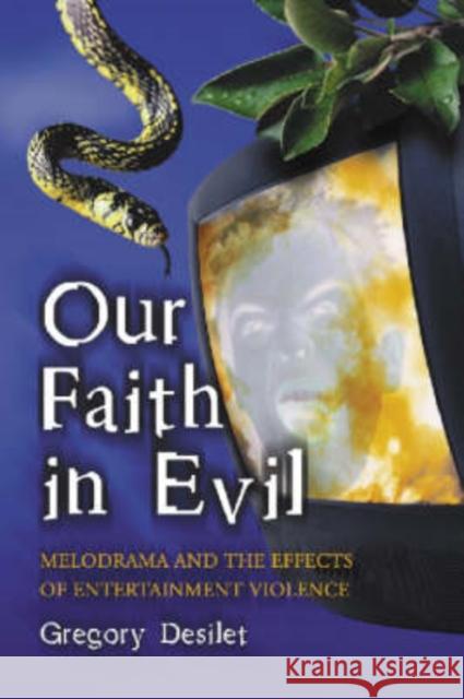 Our Faith in Evil: Melodrama and the Effects of Entertainment Violence Desilet, Gregory 9780786423484 McFarland & Company