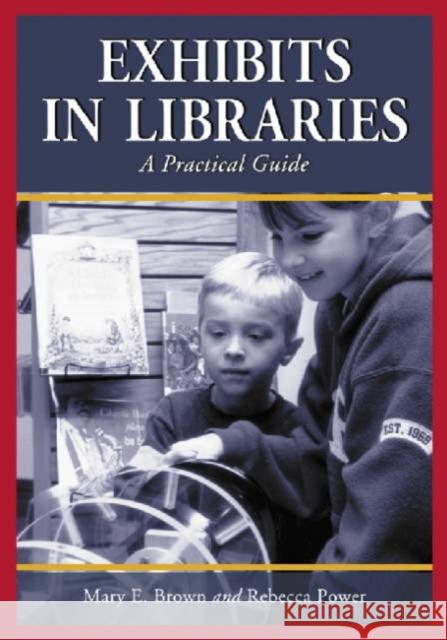 Exhibits in Libraries: A Practical Guide Brown, Mary E. 9780786423521 McFarland & Company