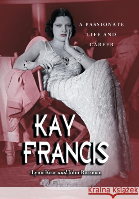 Kay Francis: A Passionate Life and Career Kear, Lynn 9780786423668 McFarland & Company