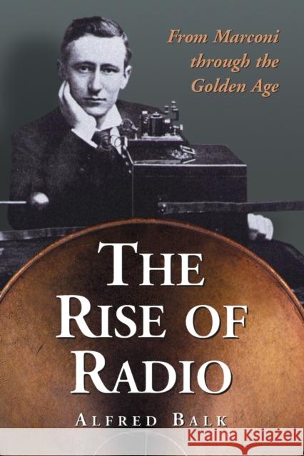 The Rise of Radio, from Marconi through the Golden Age Balk, Alfred 9780786423682 McFarland & Company
