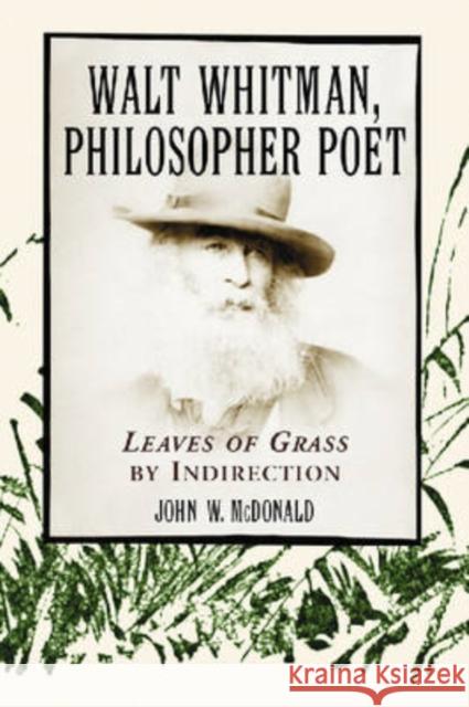 Walt Whitman, Philosopher Poet: Leaves of Grass by Indirection McDonald, John W. 9780786423880 McFarland & Company