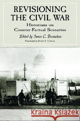 Revisioning the Civil War: Historians on Counter-Factual Scenarios Bresnahan, Jim 9780786423927 McFarland & Company