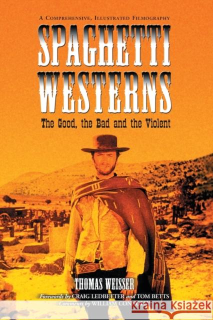 Spaghetti Westerns--the Good, the Bad and the Violent: A Comprehensive, Illustrated Filmography of 558 Eurowesterns and Their Personnel, 1961-1977 Weisser, Thomas 9780786424429 McFarland & Company