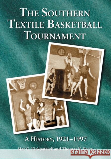 Southern Textile Basketball Tournament: A History, 1921-1997 Kirkpatrick, Mac C. 9780786424467 McFarland & Company