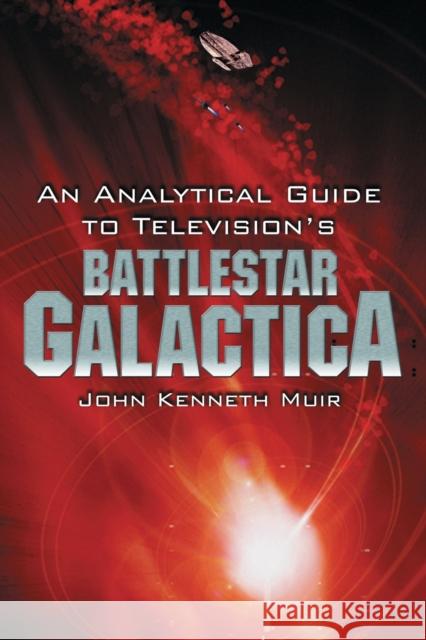 An Analytical Guide to Television's Battlestar Galactica John Kenneth Muir 9780786424559