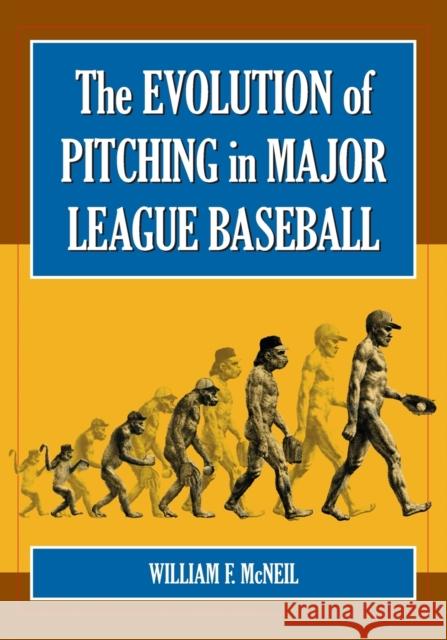 The Evolution of Pitching in Major League Baseball William F. McNeil 9780786424689 McFarland & Company