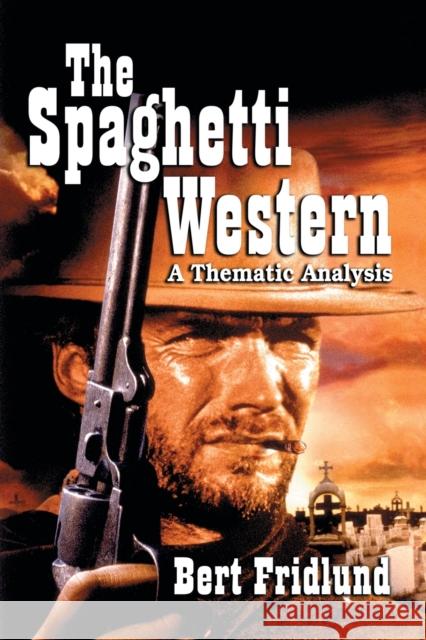 The Spaghetti Western: A Thematic Analysis Fridlund, Bert 9780786425075