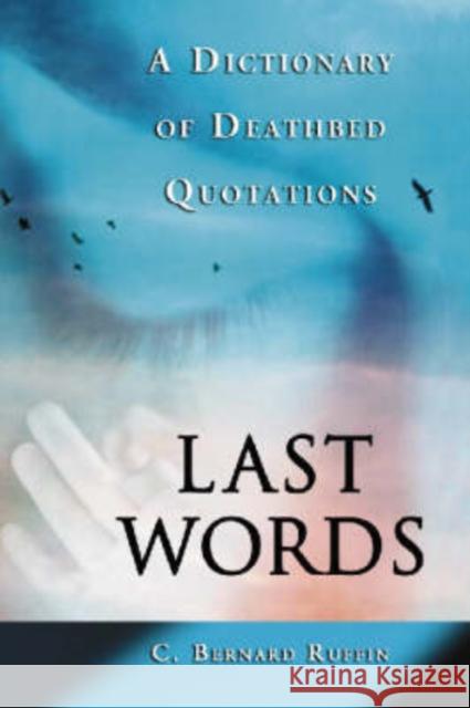 Last Words: A Dictionary of Deathbed Quotations Ruffin, C. Bernard 9780786425525 McFarland & Company