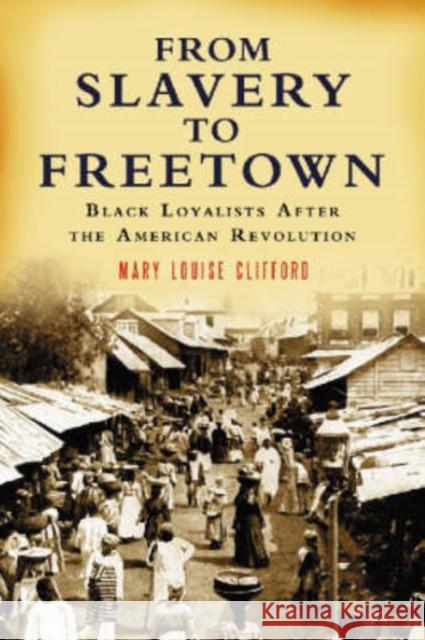 From Slavery to Freetown: Black Loyalists After the American Revolution Clifford, Mary Louise 9780786425570 McFarland & Company