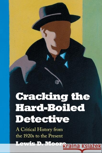 Cracking the Hard-Boiled Detective: A Critical History from the 1920s to the Present Moore, Lewis D. 9780786425815 McFarland & Company