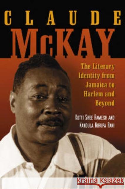 Claude McKay: The Literary Identity from Jamaica to Harlem and Beyond Ramesh, Kotti Sree 9780786425822