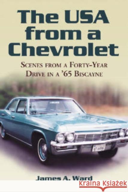 The USA from a Chevrolet: Scenes from a Forty-Year Drive in a '65 Biscayne Ward, James A. 9780786425884 McFarland & Company