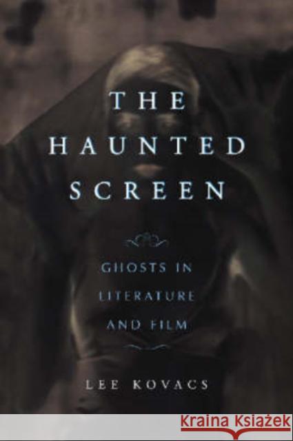 The Haunted Screen: Ghosts in Literature and Film Kovacs, Lee 9780786426058