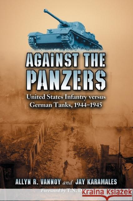 Against the Panzers: United States Infantry Versus German Tanks, 1944-1945: A History of Eight Battles Told Through Diaries, Unit Histories Vannoy, Allyn R. 9780786426126 McFarland & Company