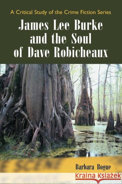 James Lee Burke and the Soul of Dave Robicheaux Barbara Bogue 9780786426225 McFarland & Company