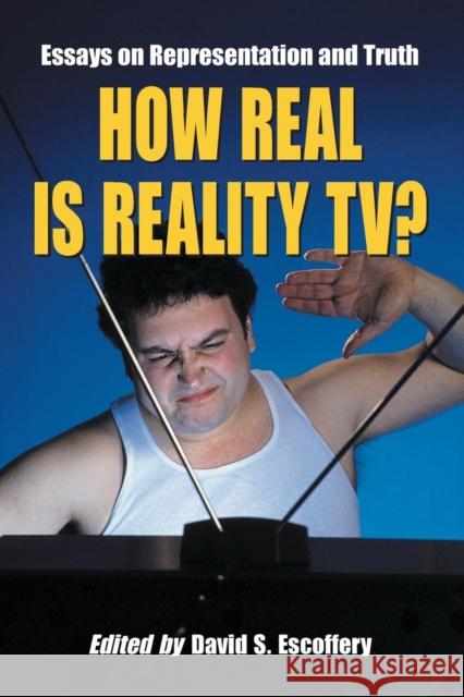 How Real Is Reality Tv?: Essays on Representation and Truth Escoffery, David S. 9780786426249 McFarland & Company