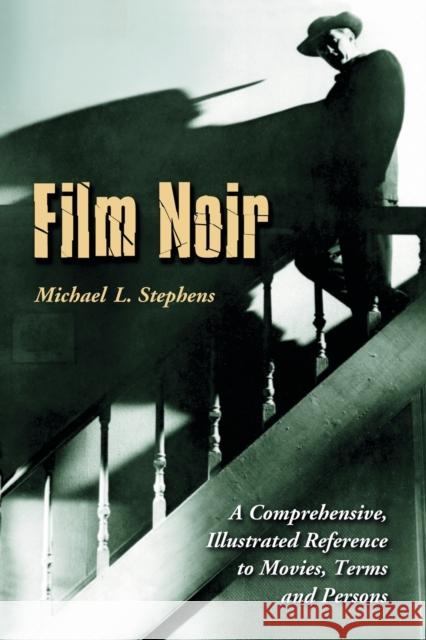 Film Noir: A Comprehensive, Illustrated Reference to Movies, Terms and Persons Stephens, Michael L. 9780786426287 McFarland & Company