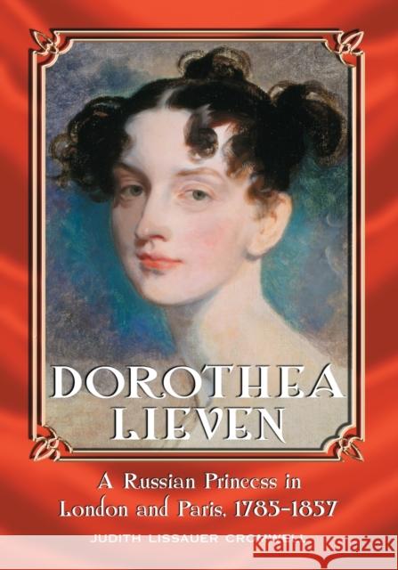 Dorothea Lieven: A Russian Princess in London and Paris, 1785-1857 Cromwell, Judith Lissauer 9780786426515