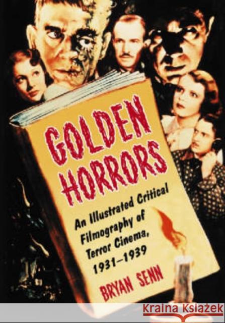 Golden Horrors: An Illustrated Critical Filmography of Terror Cinema, 1931-1939 Senn, Bryan 9780786427246 McFarland & Company