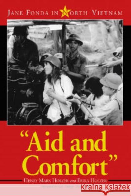 Aid and Comfort: Jane Fonda in North Vietnam Holzer, Henry Mark 9780786427291 McFarland & Company
