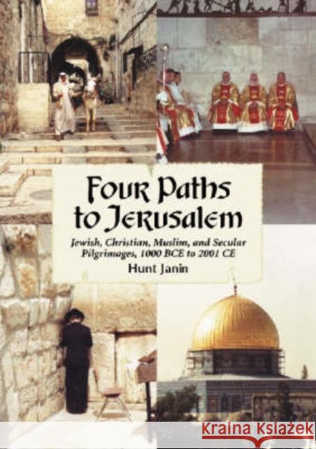 Four Paths to Jerusalem: Jewish, Christian, Muslim, and Secular Pilgrimages, 1000 Bce to 2001 Ce Hunt Janin 9780786427307 McFarland & Company