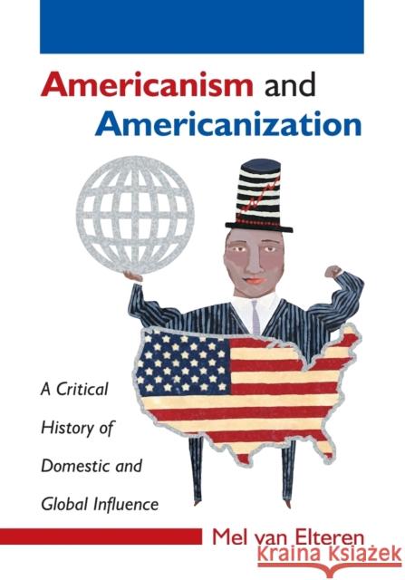Americanism and Americanization: A Critical History of Domestic and Global Influence Van Elteren, Mel 9780786427857 McFarland & Company