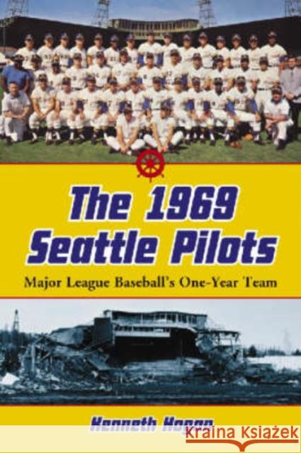 The 1969 Seattle Pilots: Major League Baseball's One-Year Team Hogan, Kenneth 9780786427864 McFarland & Company