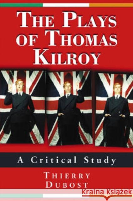 The Plays of Thomas Kilroy: A Critical Study Dubost, Thierry 9780786427970 McFarland & Company