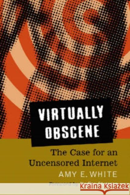 Virtually Obscene: The Case for an Uncensored Internet White, Amy E. 9780786428014 0