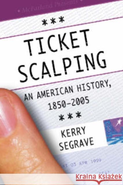 Ticket Scalping: An American History, 1850-2005 Segrave, Kerry 9780786428052 McFarland & Company