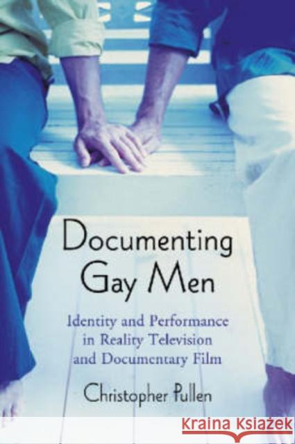 Documenting Gay Men: Identity and Performance in Reality Television and Documentary Film Pullen, Christopher 9780786428076 McFarland & Company