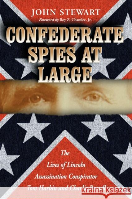 Confederate Spies at Large: The Lives of Lincoln Assassination Conspirator Tom Harbin and Charlie Russell Stewart, John 9780786428687
