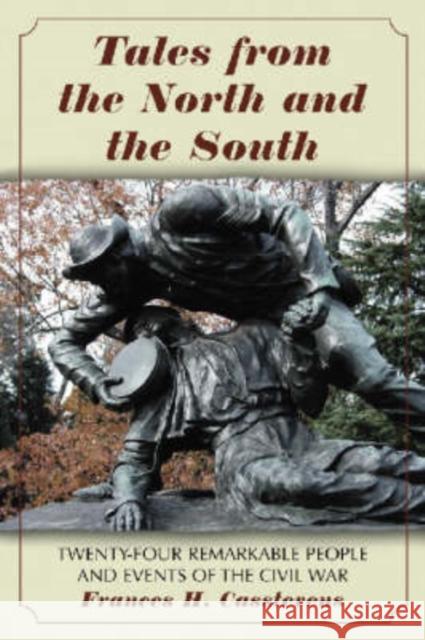 Tales from the North and the South: Twenty-Four Remarkable People and Events of the Civil War Casstevens, Frances H. 9780786428700 McFarland & Company