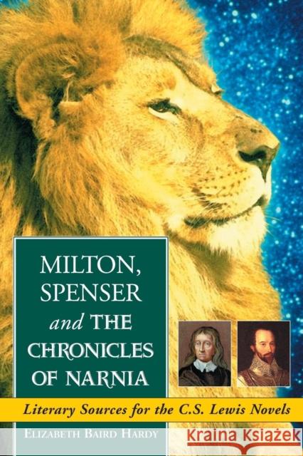 Milton, Spenser and the Chronicles of Narnia: Literary Sources for the C.S. Lewis Novels Hardy, Elizabeth Baird 9780786428762 McFarland & Company