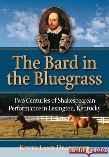 The Bard in the Bluegrass: Two Centuries of Shakespearean Performance in Lexington, Kentucky Dearinger, Kevin Lane 9780786428953 McFarland & Company