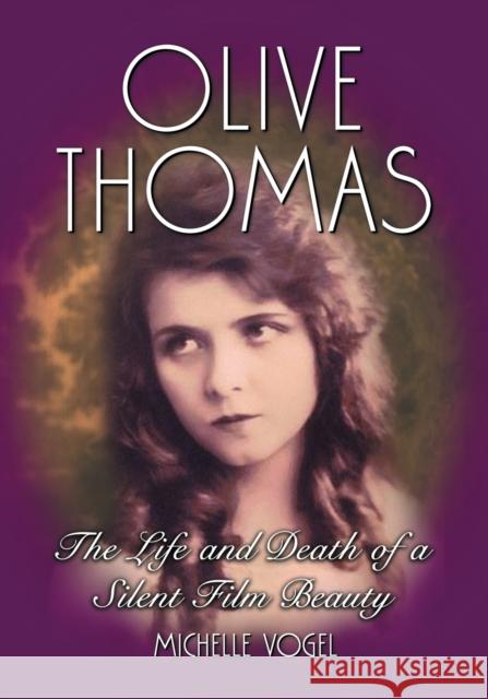 Olive Thomas: The Life and Death of a Silent Film Beauty Vogel, Michelle 9780786429080 McFarland & Company